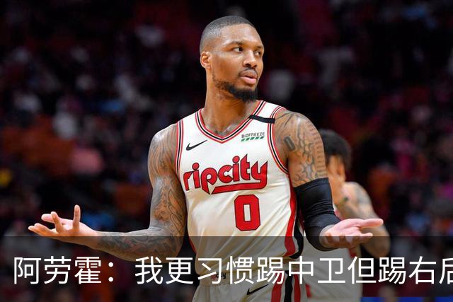 阿劳霍：我更习惯踢中卫但踢右后卫没问题；现在谈未来还太早
